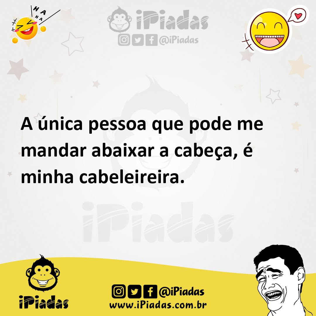 Ilustração de A única pessoa que pode me mandar abaixar a cabeça, é minha cabeleirei... no iPiadas