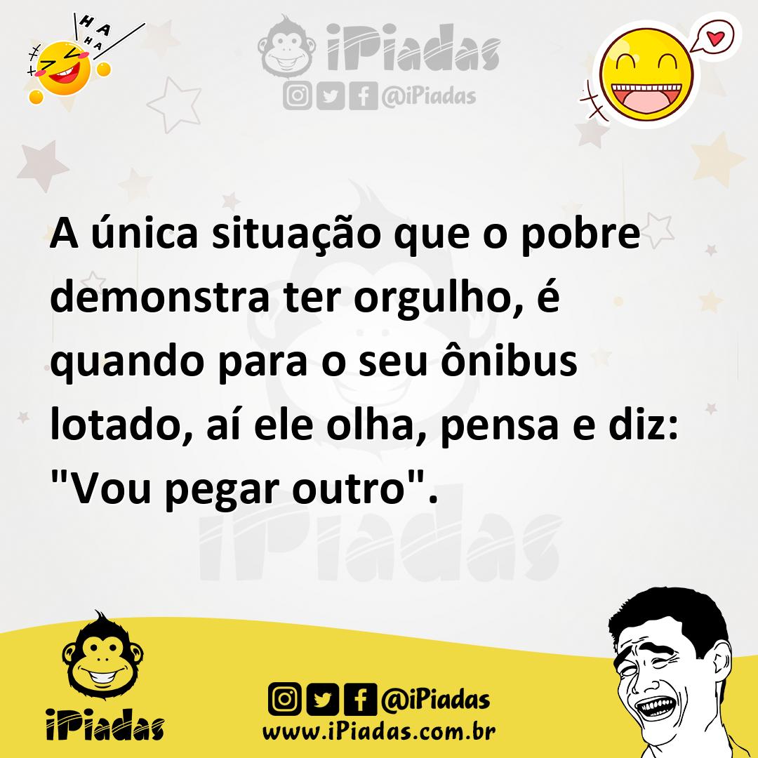 Ilustração de A única situação que o pobre demonstra ter orgulho, é quando para o se... no iPiadas