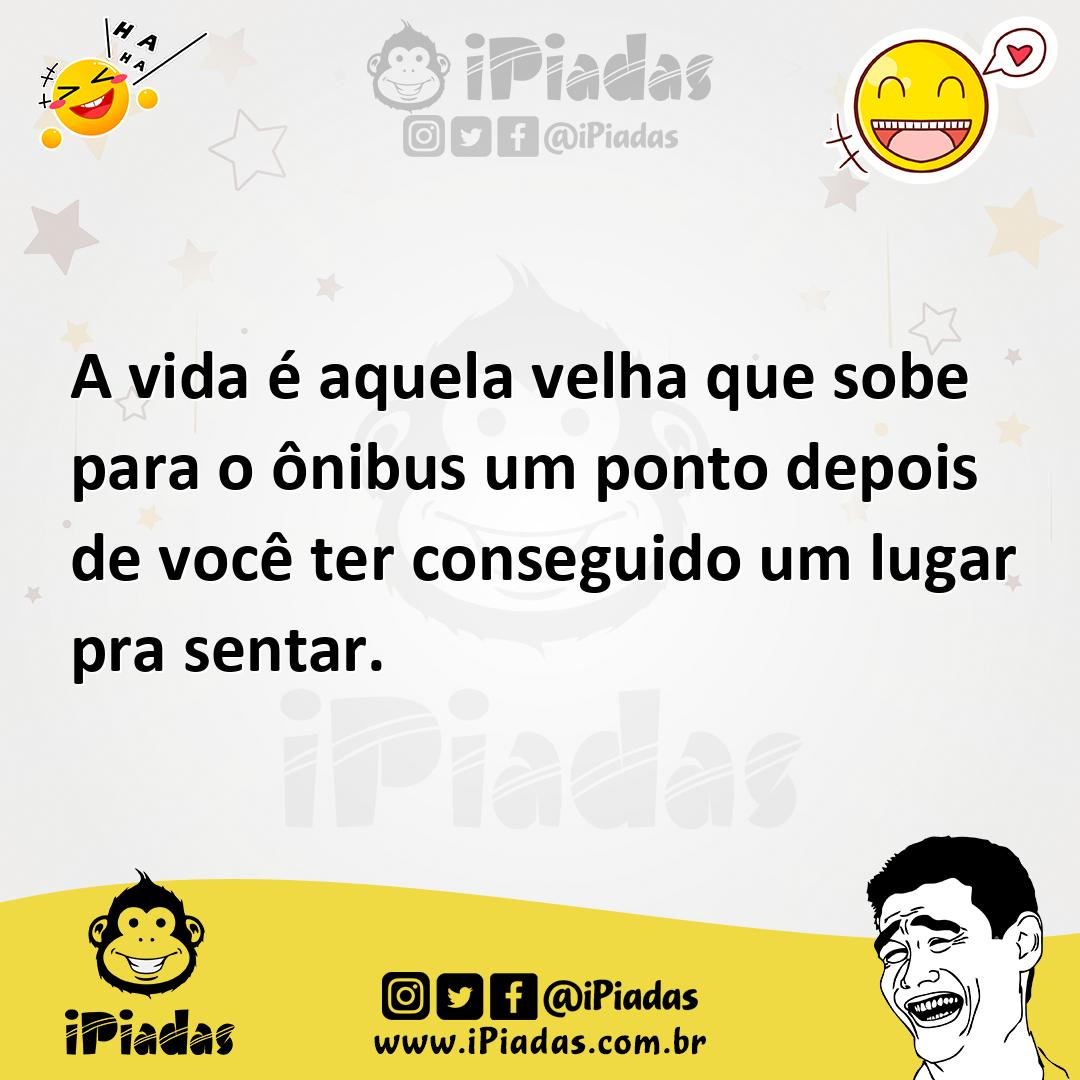 Ilustração de A vida é aquela velha que sobe para o ônibus um ponto depois de você t... no iPiadas
