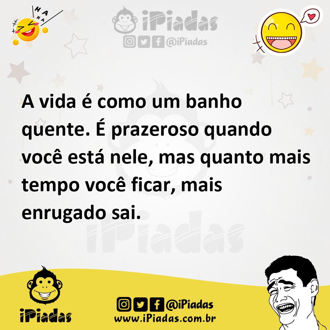 Ilustração de A vida é como um banho quente. É prazeroso quando você está nele, mas... no iPiadas