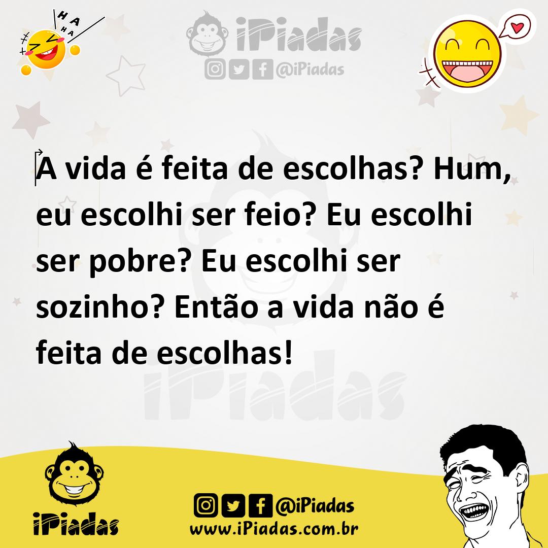 Ilustração de A vida é feita de escolhas? Hum, eu escolhi ser feio? Eu escolhi ser p... no iPiadas