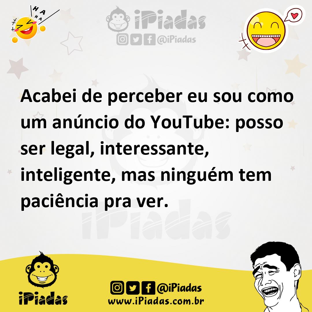 Ilustração de Acabei de perceber eu sou como um anúncio do YouTube: posso ser legal,... no iPiadas