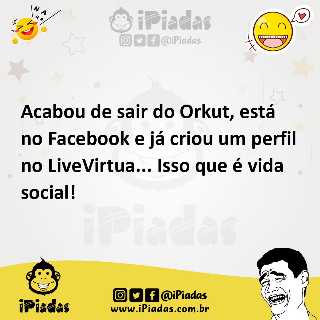 Ilustração de Acabou de sair do Orkut, está no Facebook e já criou um perfil no Live... no iPiadas