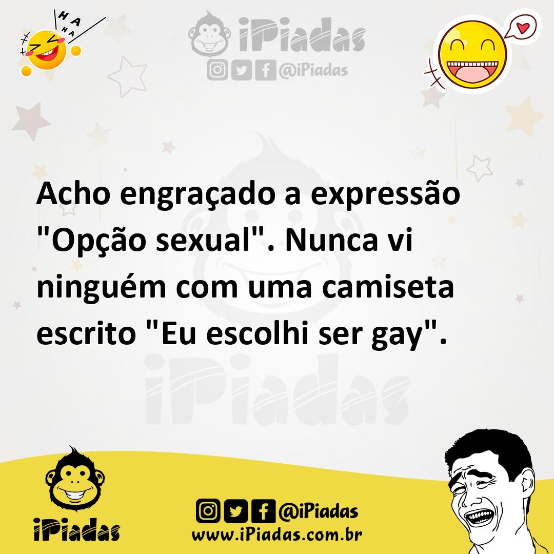 Ilustração de Acho engraçado a expressão "Opção sexual". Nunca vi ninguém com uma ca... no iPiadas