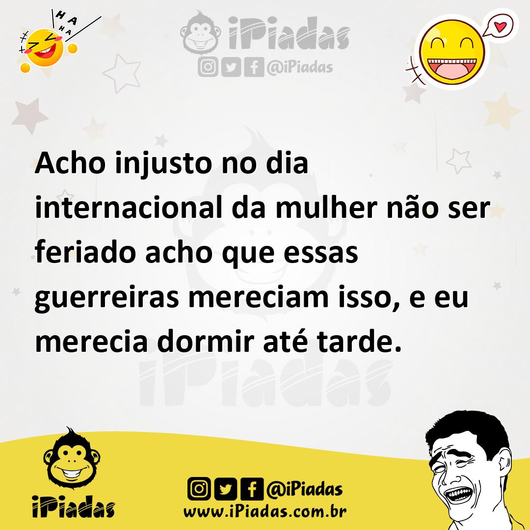 Ilustração de Acho injusto no dia internacional da mulher não ser feriado acho que e... no iPiadas