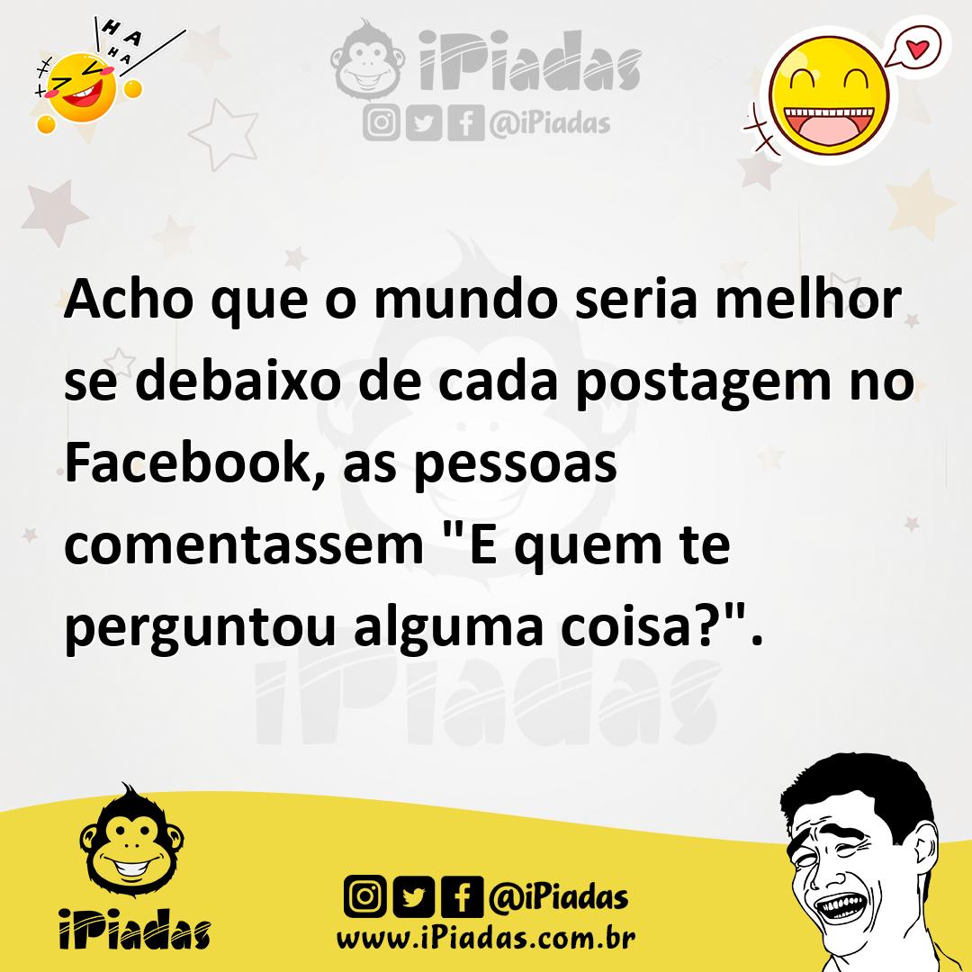 Ilustração de Acho que o mundo seria melhor se debaixo de cada postagem no Facebook,... no iPiadas