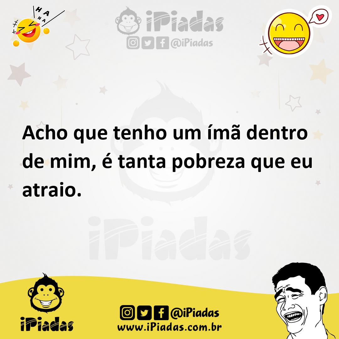 Ilustração de Acho que tenho um ímã dentro de mim, é tanta pobreza que eu atraio. no iPiadas