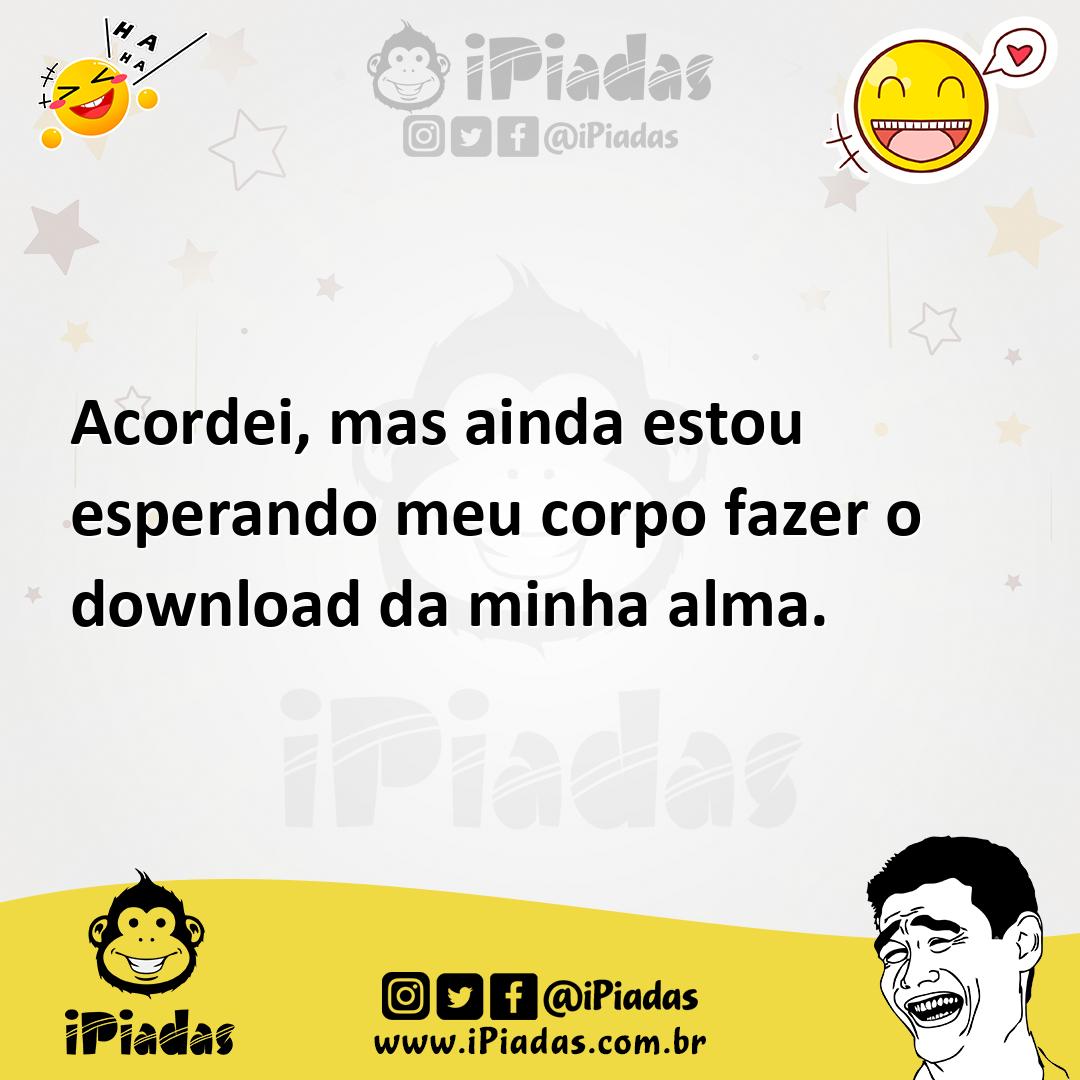 Ilustração de Acordei, mas ainda estou esperando meu corpo fazer o download da minha... no iPiadas