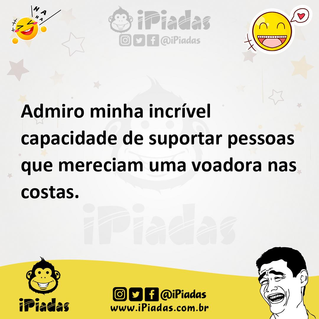 Ilustração de Admiro minha incrível capacidade de suportar pessoas que mereciam uma... no iPiadas