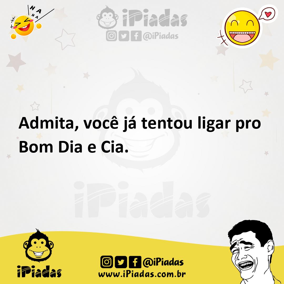 Admita, você já tentou ligar pro Bom Dia e Cia. Admita, você já tentou ligar pro Bom Dia e Cia.