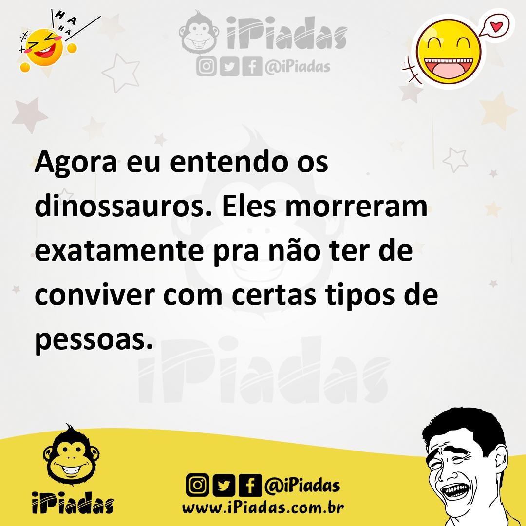 Ilustração de Agora eu entendo os dinossauros. Eles morreram exatamente pra não ter... no iPiadas