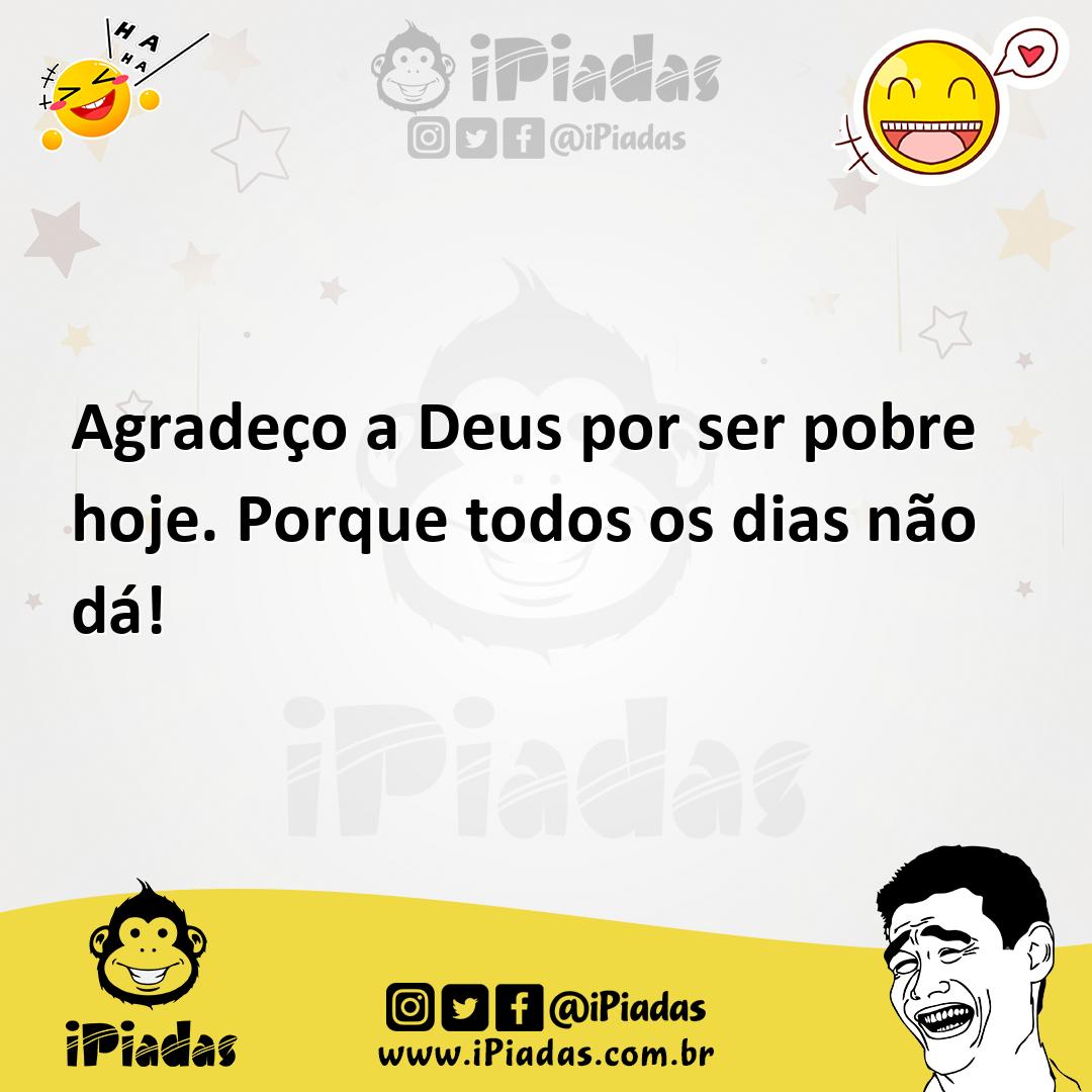 Ilustração de Agradeço a Deus por ser pobre hoje. Porque todos os dias não dá! no iPiadas