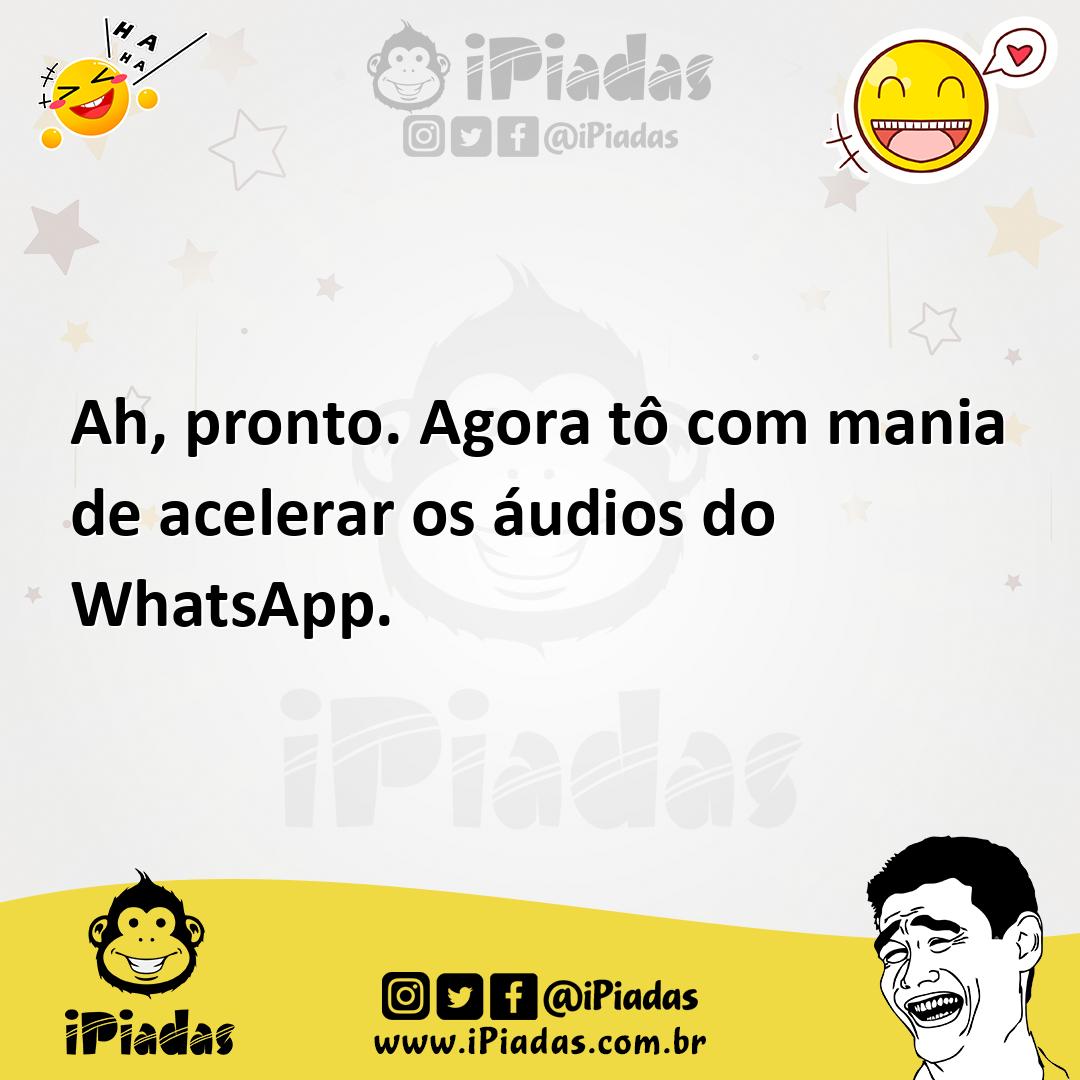 Ilustração de Ah, pronto. Agora tô com mania de acelerar os áudios do WhatsApp. no iPiadas