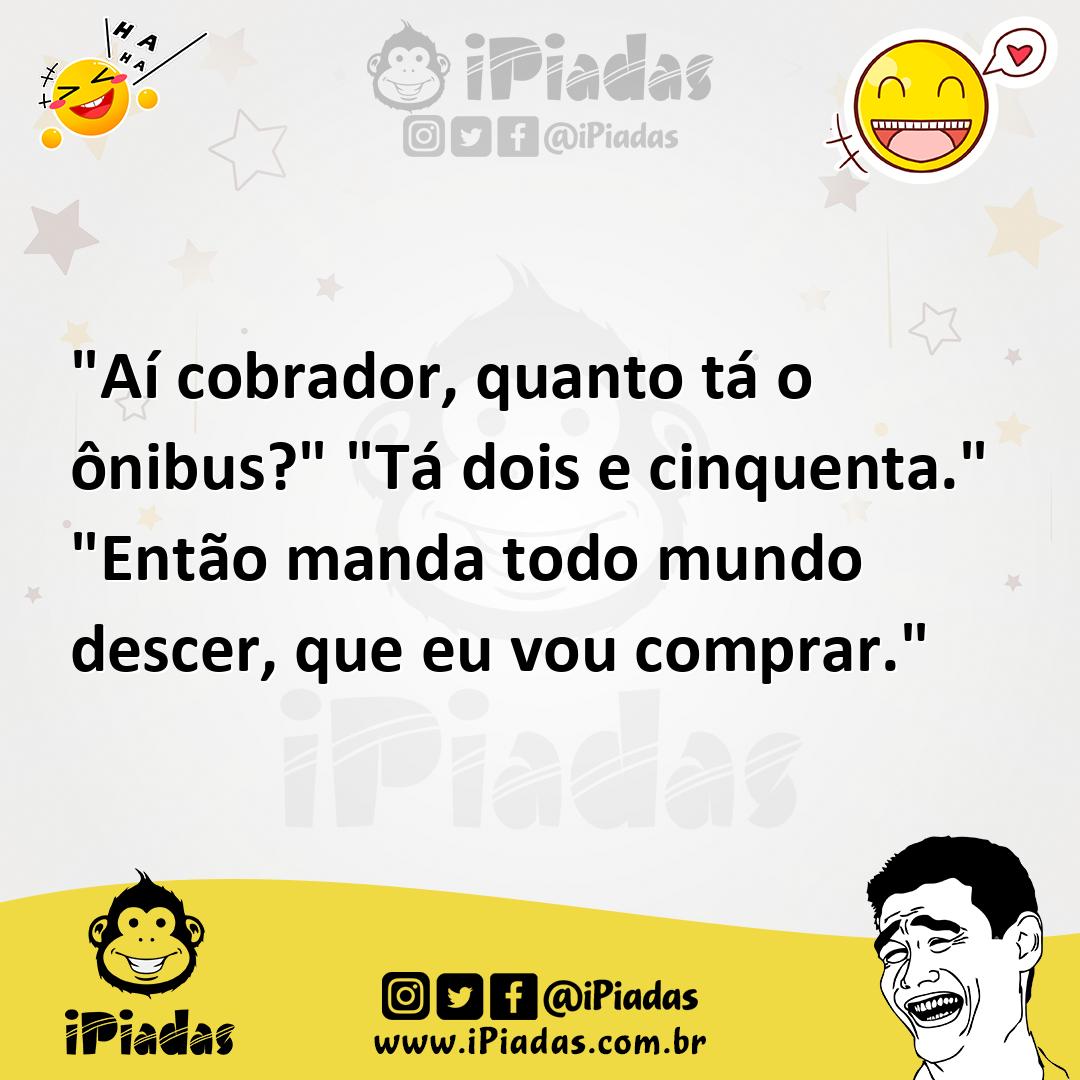 Ilustração de "Aí cobrador, quanto tá o ônibus?" "Tá dois e cinquenta." "Então manda... no iPiadas