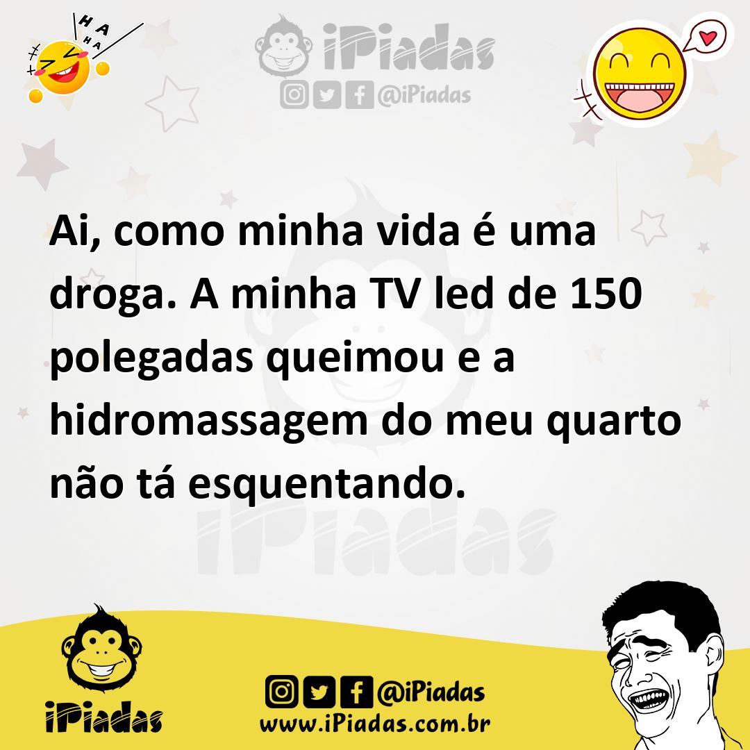 Ilustração de Ai, como minha vida é uma droga. A minha TV led de 150 polegadas queim... no iPiadas