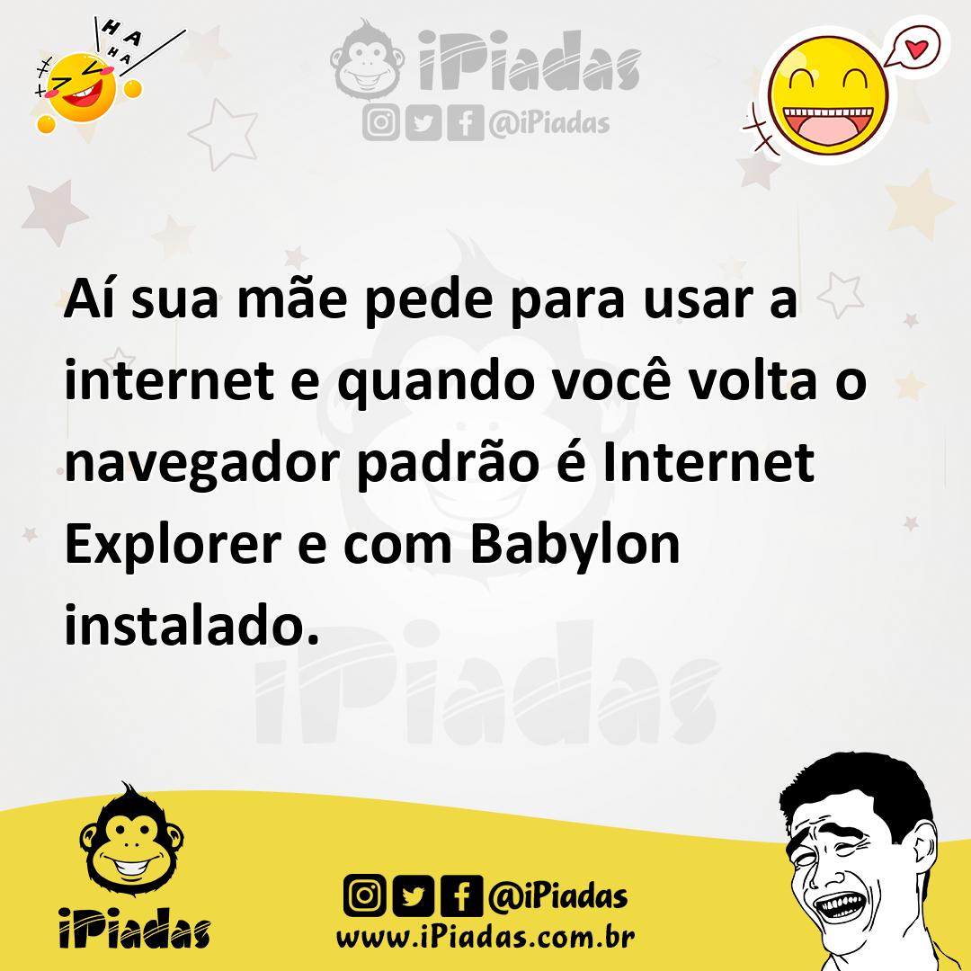 Ilustração de Aí sua mãe pede para usar a internet e quando você volta o navegador p... no iPiadas