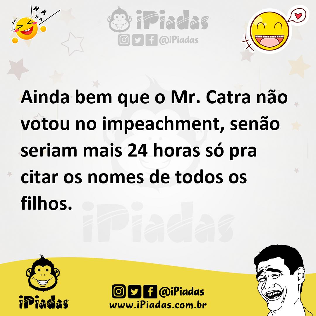 Ilustração de Ainda bem que o Mr. Catra não votou no impeachment, senão seriam mais... no iPiadas