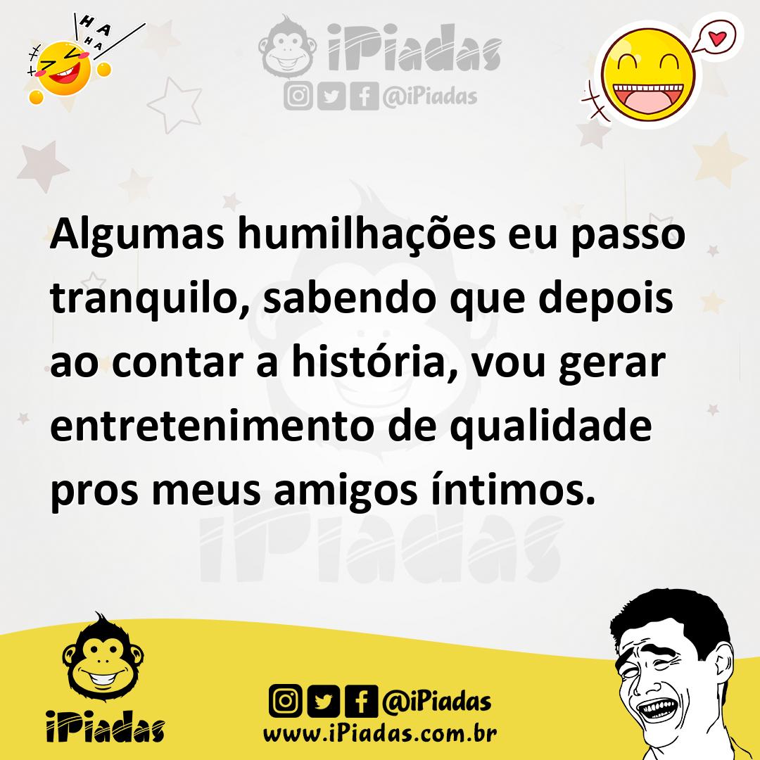 Ilustração de Algumas humilhações eu passo tranquilo, sabendo que depois ao contar a... no iPiadas