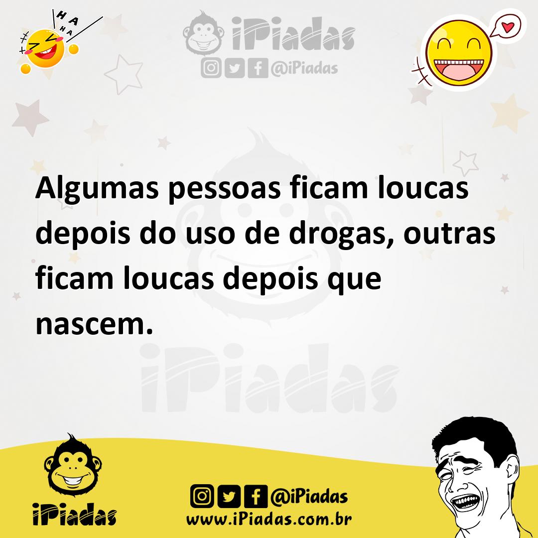 Ilustração de Algumas pessoas ficam loucas depois do uso de drogas, outras ficam lou... no iPiadas