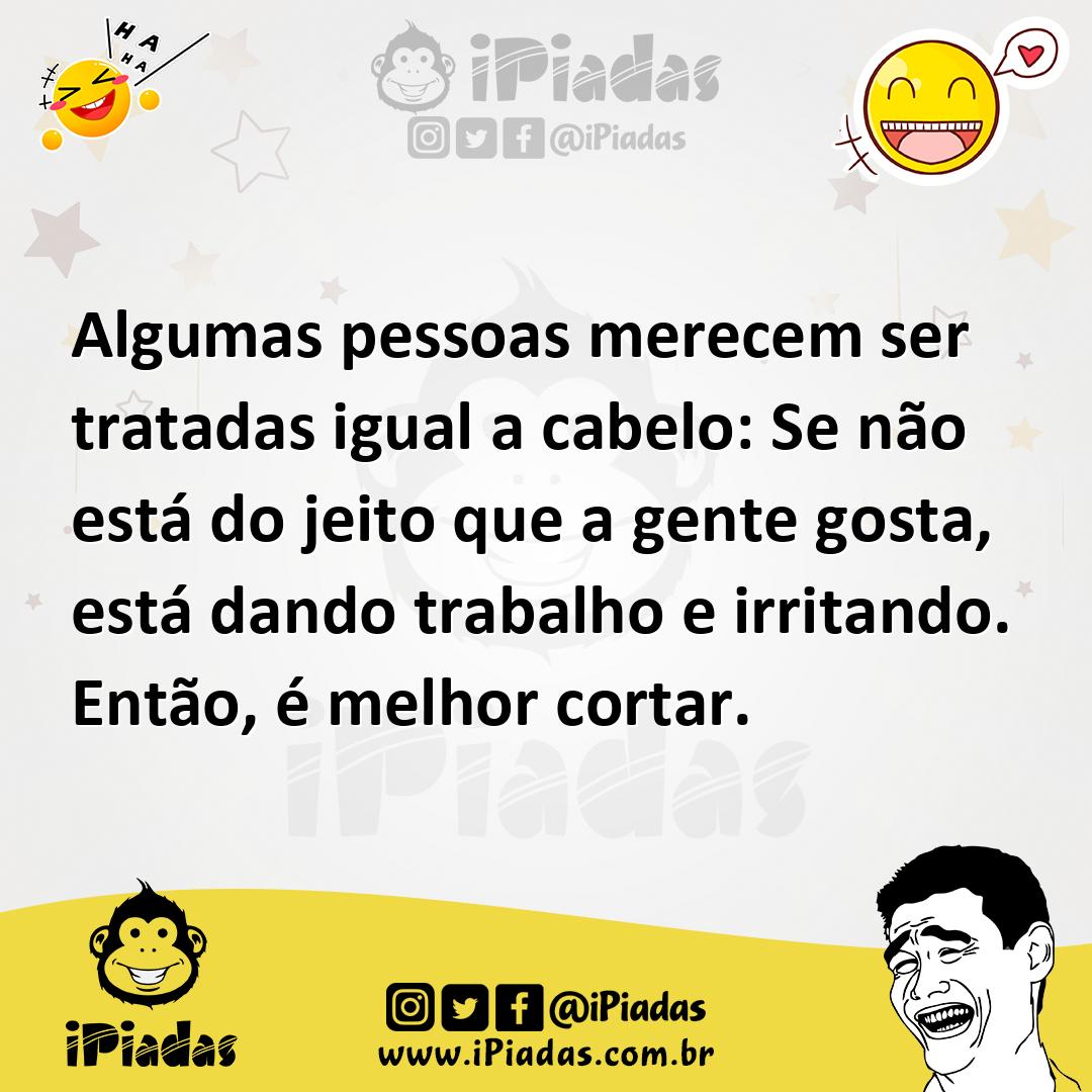 Ilustração de Algumas pessoas merecem ser tratadas igual a cabelo: Se não está do je... no iPiadas