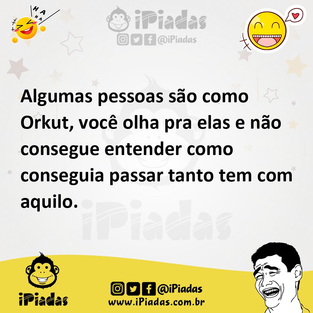 Ilustração de Algumas pessoas são como Orkut, você olha pra elas e não consegue ente... no iPiadas
