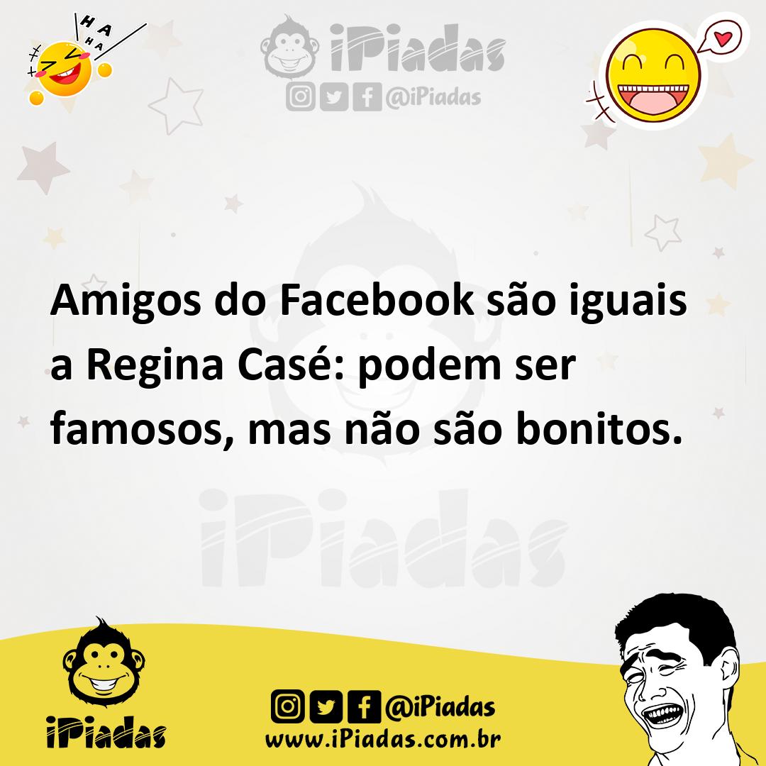 Ilustração de Amigos do Facebook são iguais a Regina Casé: podem ser famosos, mas nã... no iPiadas
