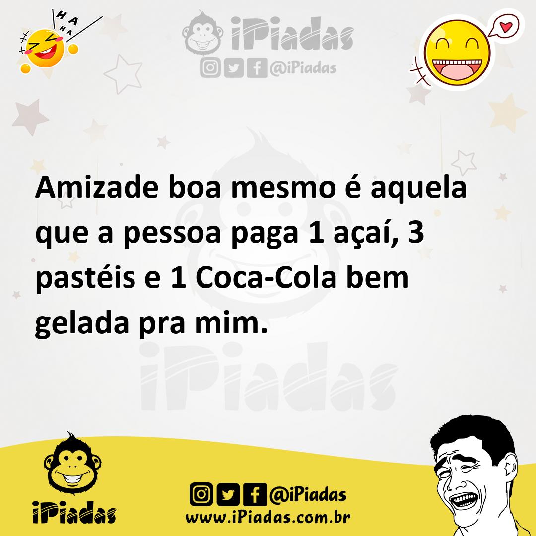 Ilustração de Amizade boa mesmo é aquela que a pessoa paga 1 açaí, 3 pastéis e 1 Coc... no iPiadas