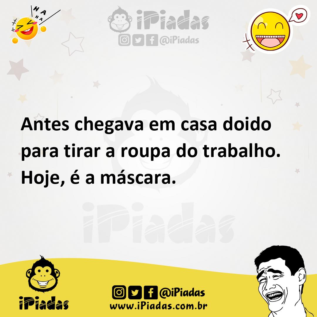 Ilustração de Antes chegava em casa doido para tirar a roupa do trabalho. Hoje, é a... no iPiadas