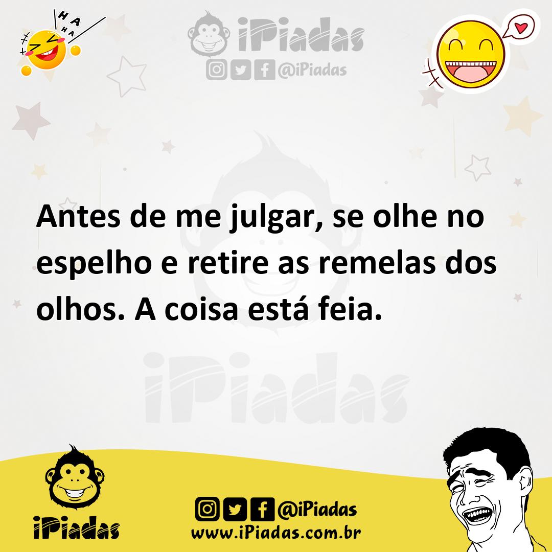 Ilustração de Antes de me julgar, se olhe no espelho e retire as remelas dos olhos.... no iPiadas