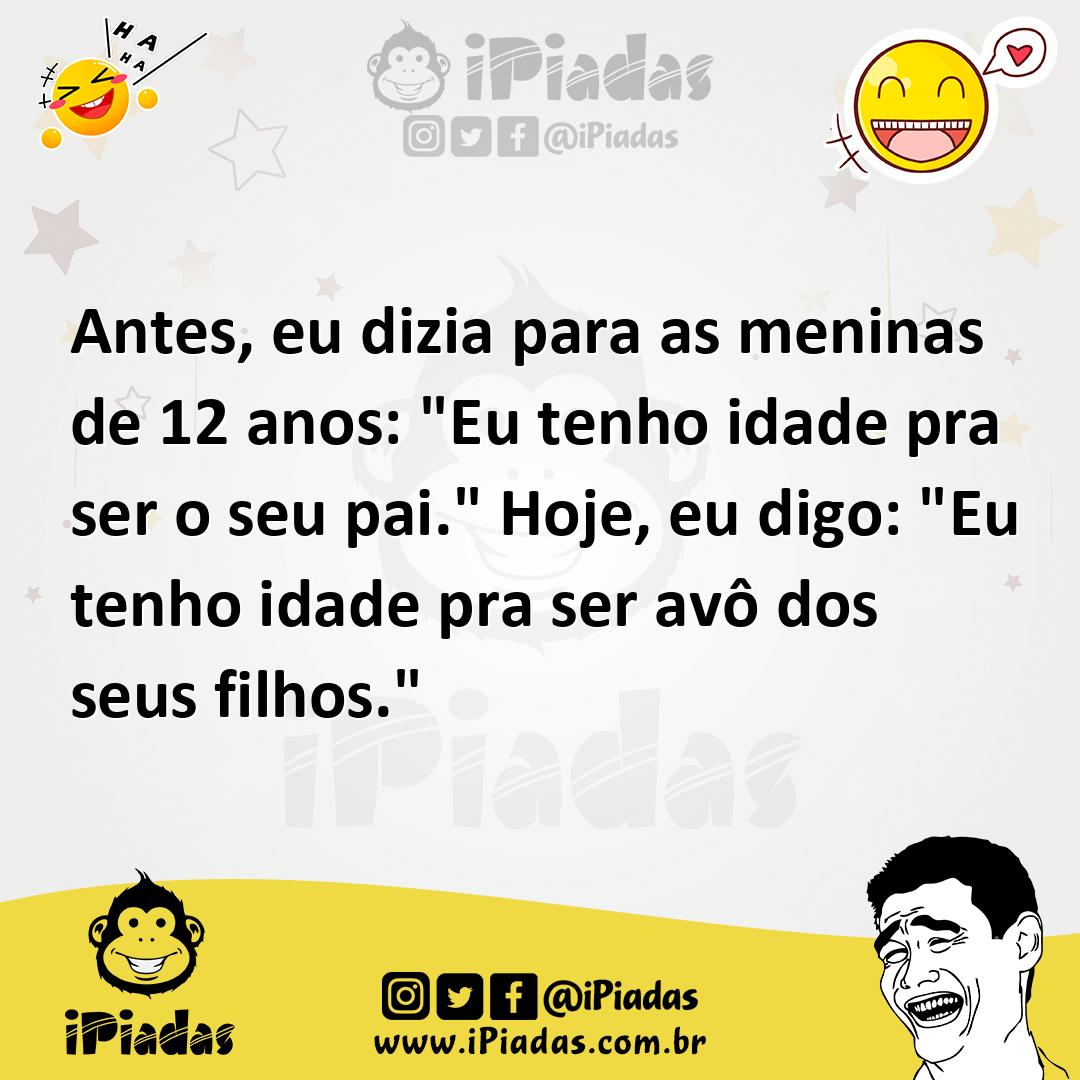 Ilustração de Antes, eu dizia para as meninas de 12 anos: "Eu tenho idade pra ser o... no iPiadas