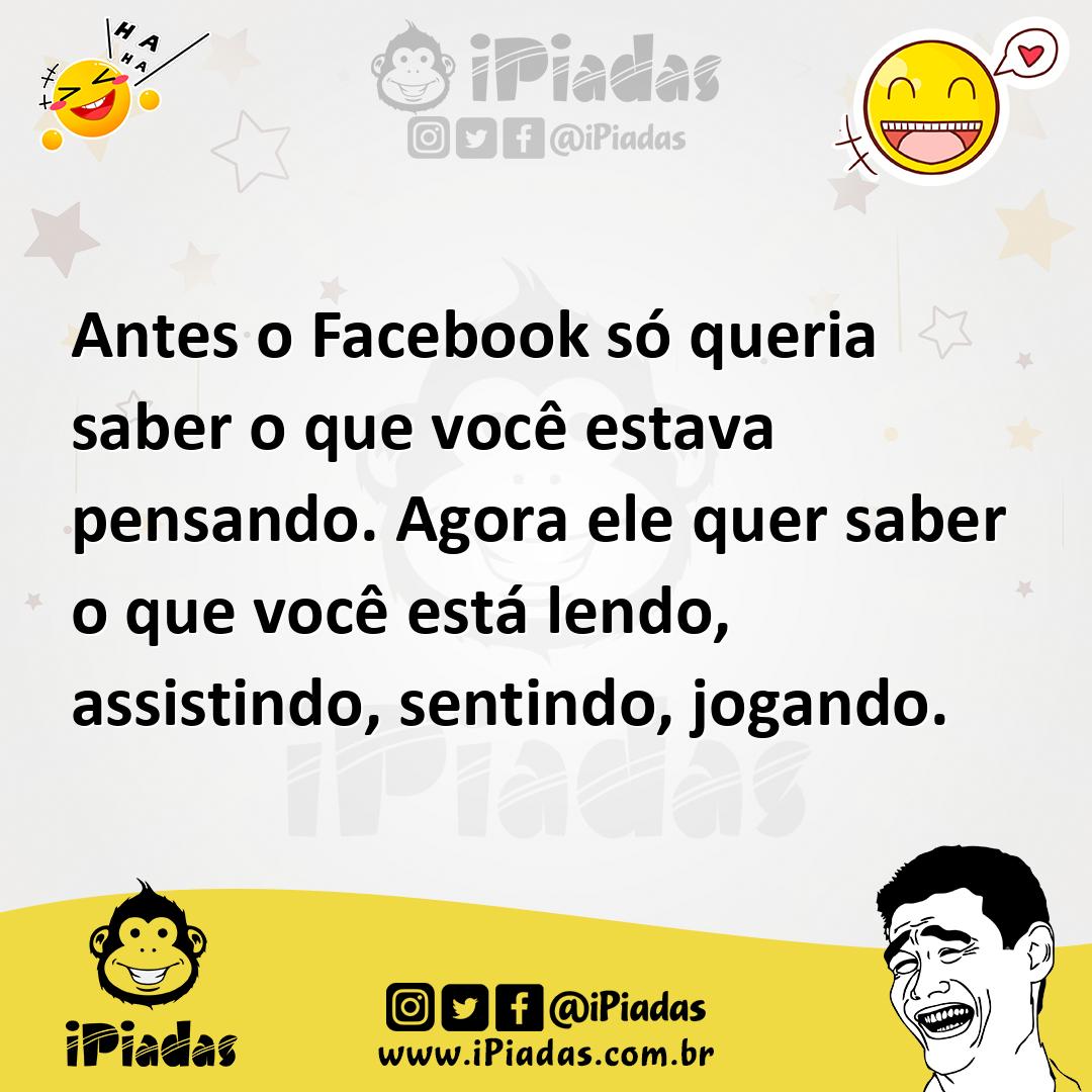 Ilustração de Antes o Facebook só queria saber o que você estava pensando. Agora ele... no iPiadas