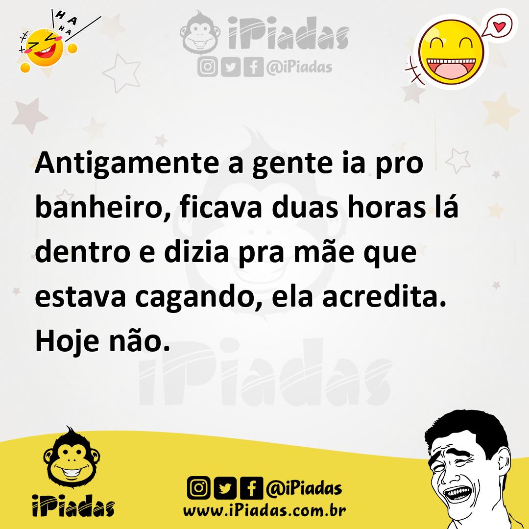 Ilustração de Antigamente a gente ia pro banheiro, ficava duas horas lá dentro e diz... no iPiadas