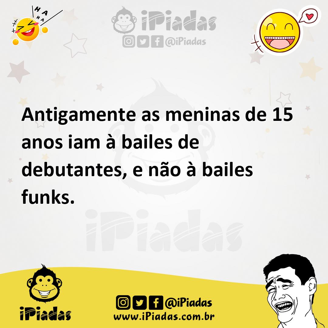 Ilustração de Antigamente as meninas de 15 anos iam à bailes de debutantes, e não à... no iPiadas
