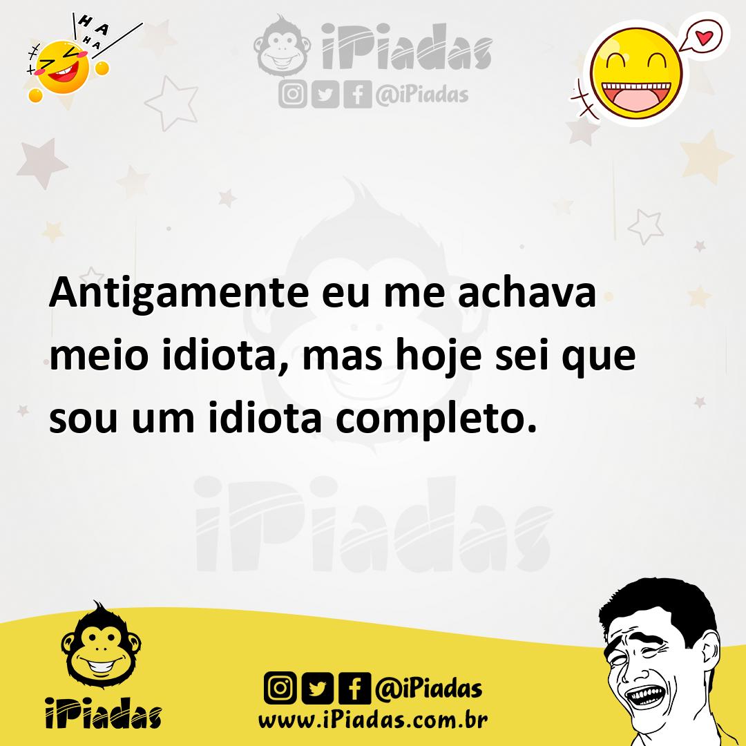 Ilustração de Antigamente eu me achava meio idiota, mas hoje sei que sou um idiota c... no iPiadas