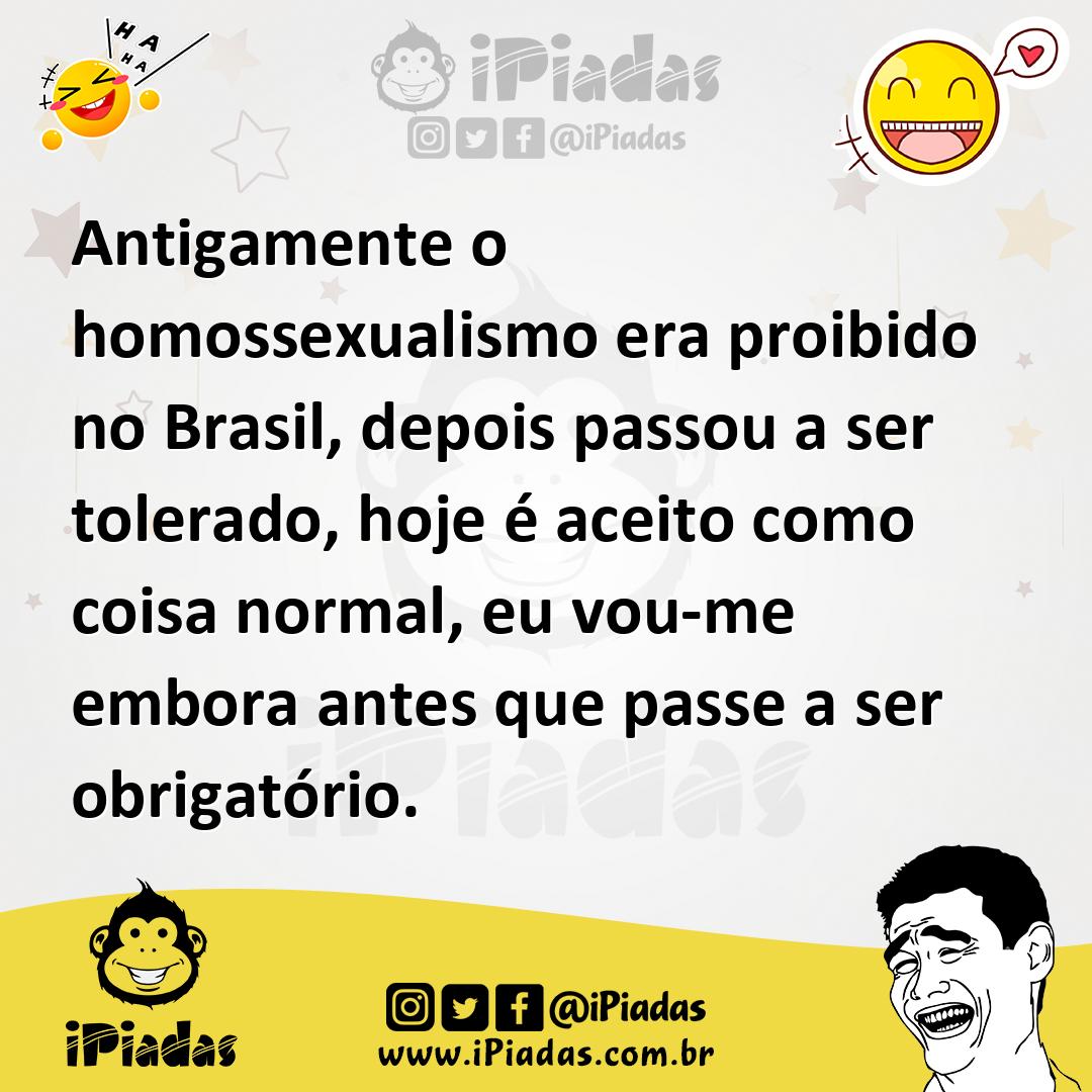 Ilustração de Antigamente o homossexualismo era proibido no Brasil, depois passou a... no iPiadas