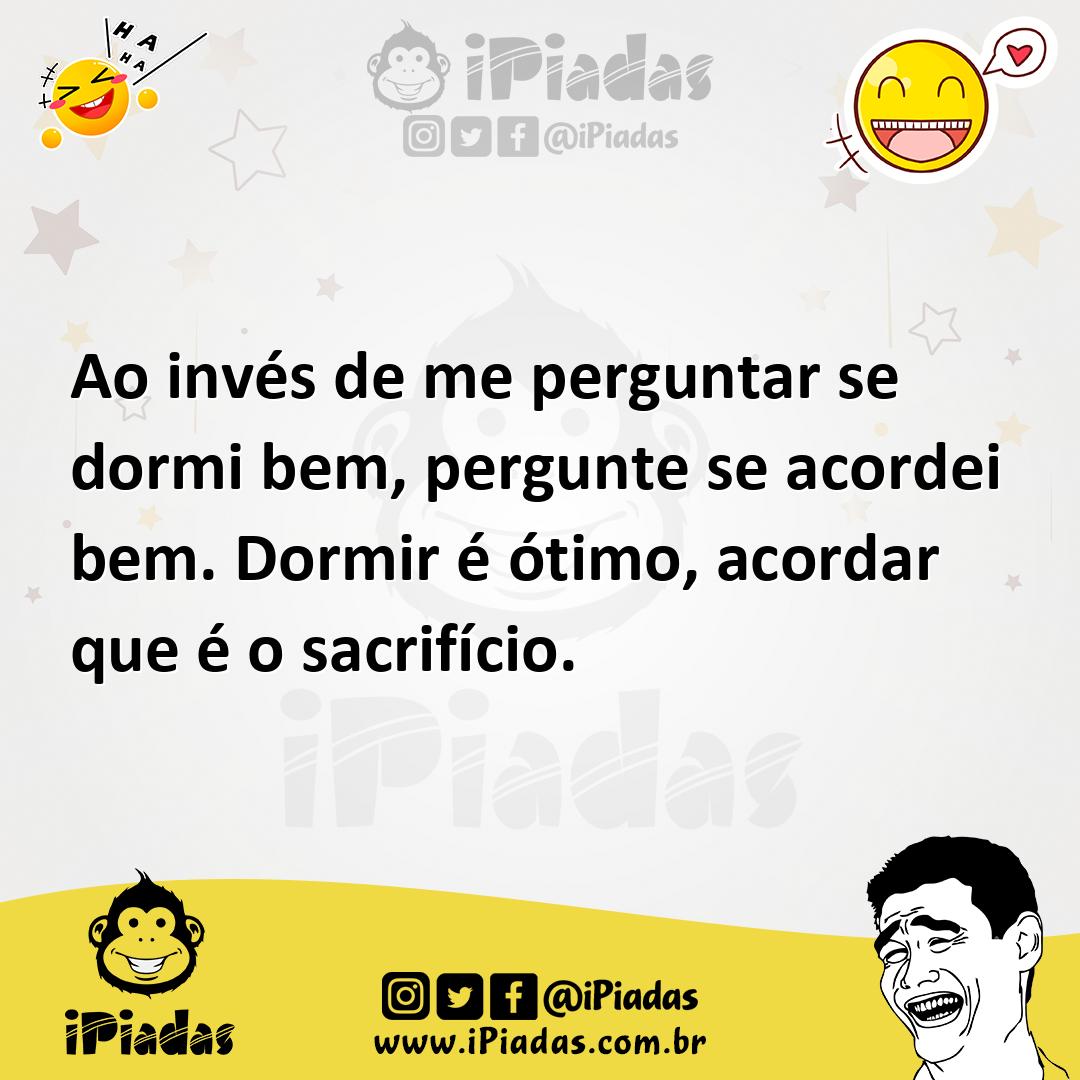 Ilustração de Ao invés de me perguntar se dormi bem, pergunte se acordei bem. Dormir... no iPiadas