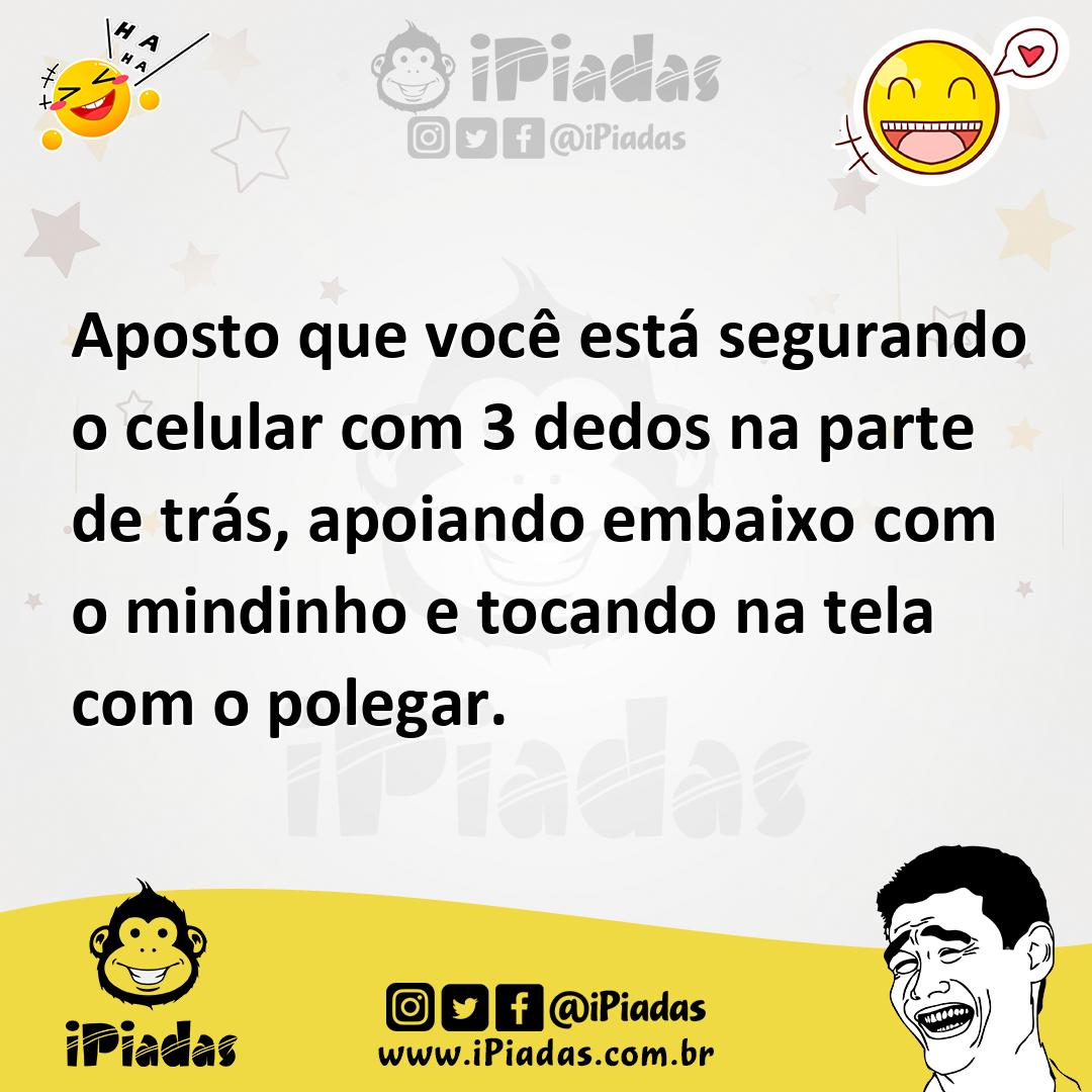 Ilustração de Aposto que você está segurando o celular com 3 dedos na parte de trás,... no iPiadas