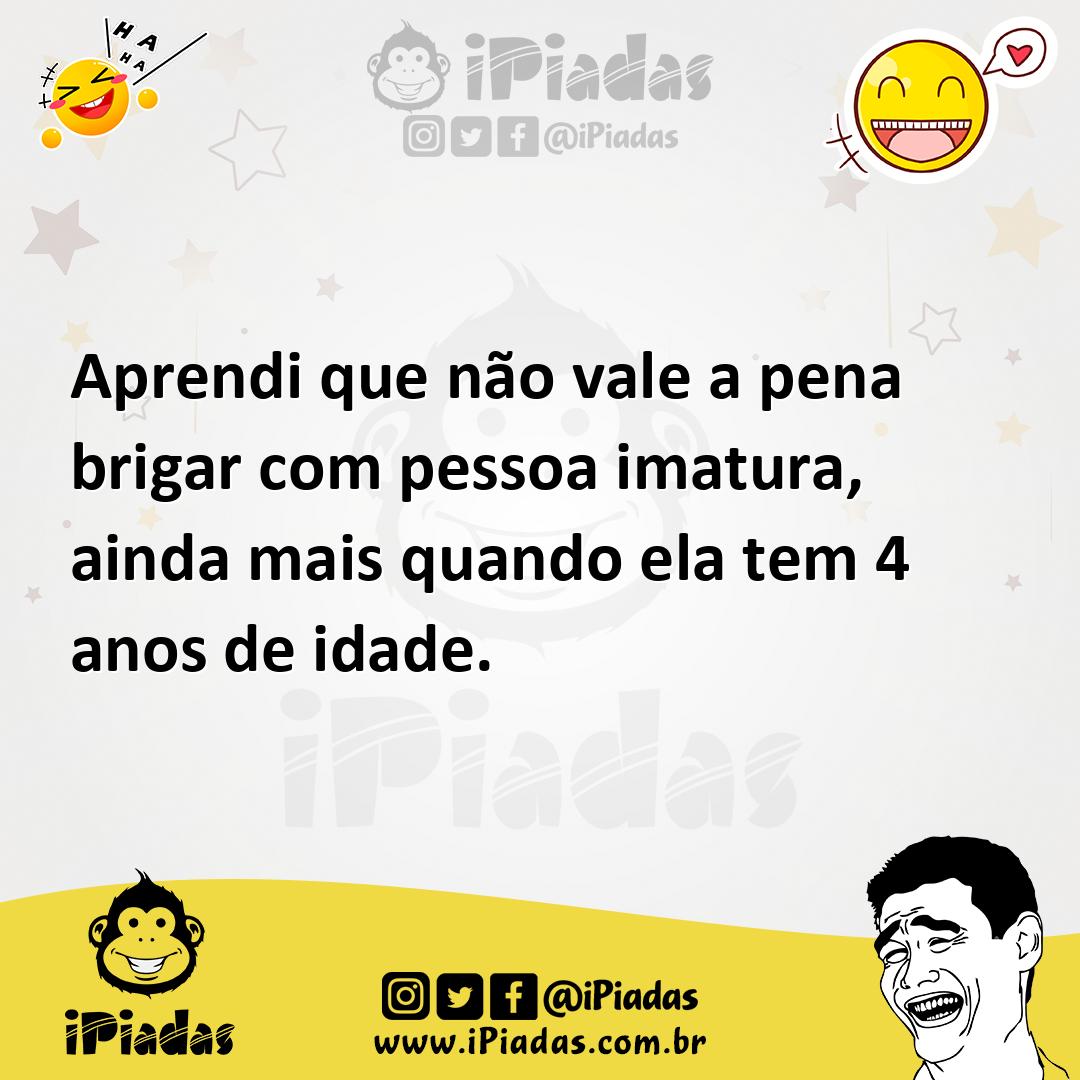 Ilustração de Aprendi que não vale a pena brigar com pessoa imatura, ainda mais quan... no iPiadas
