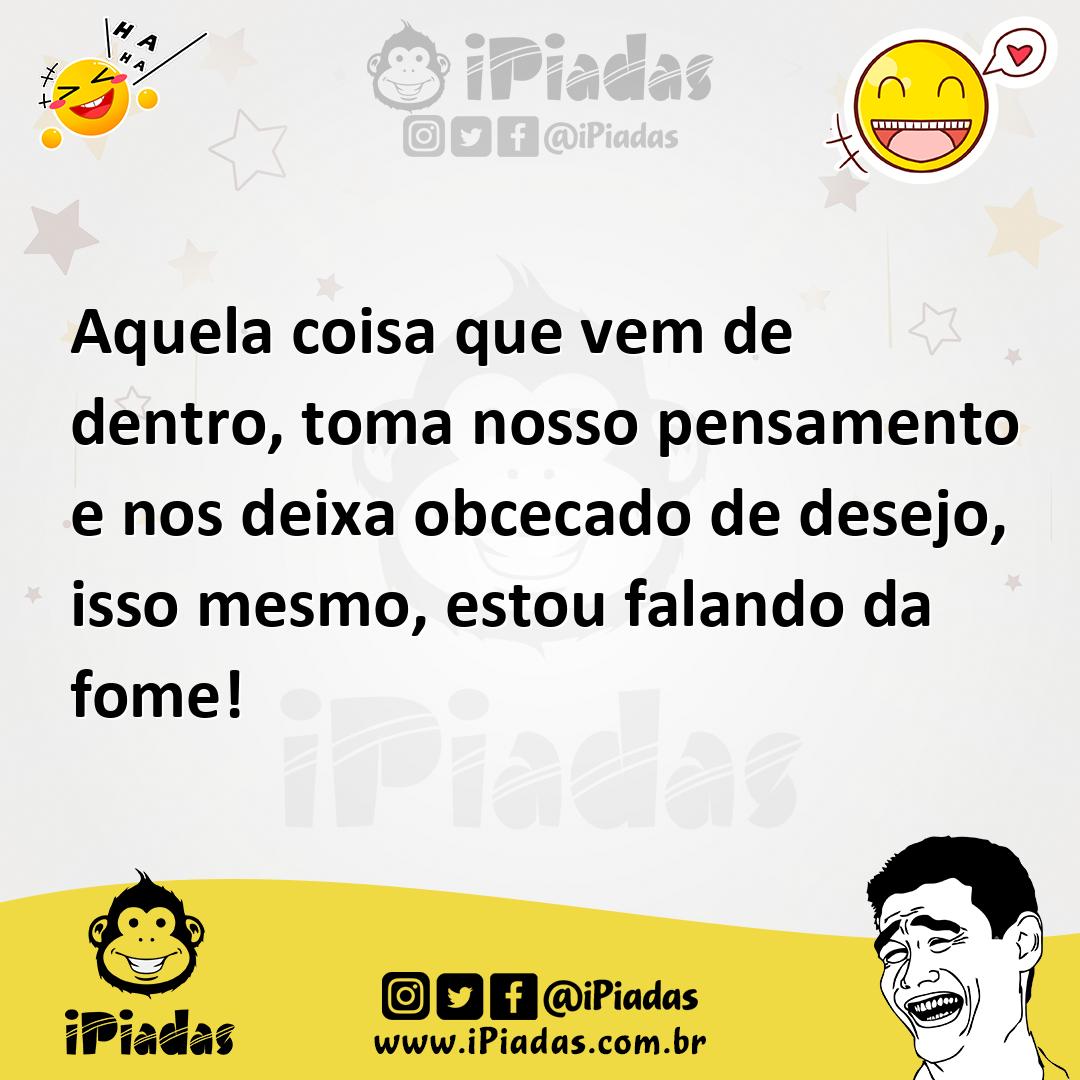 Ilustração de Aquela coisa que vem de dentro, toma nosso pensamento e nos deixa obce... no iPiadas