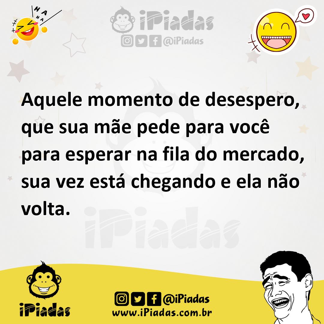 Ilustração de Aquele momento de desespero, que sua mãe pede para você para esperar n... no iPiadas