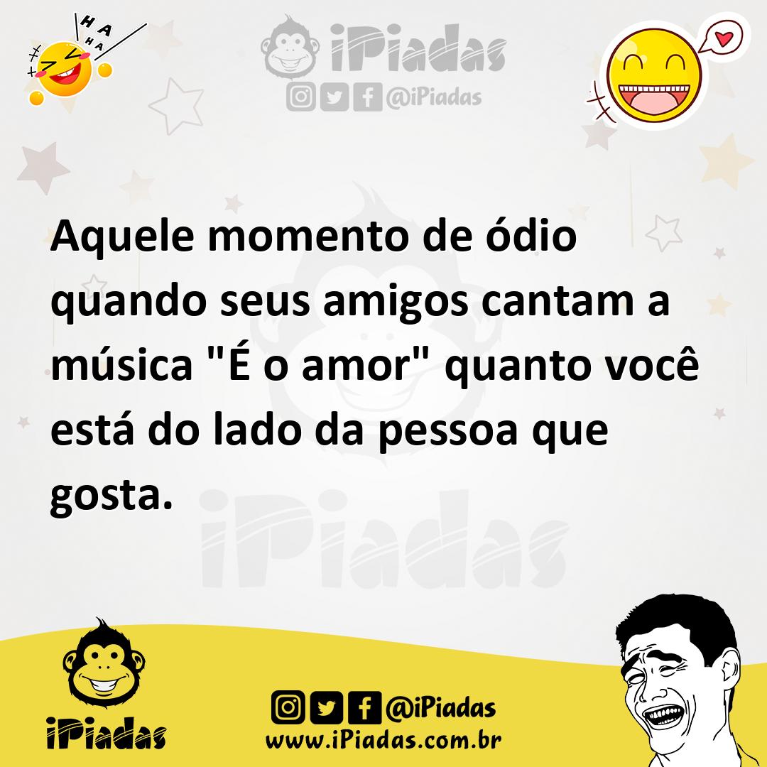Ilustração de Aquele momento de ódio quando seus amigos cantam a música "É o amor" q... no iPiadas