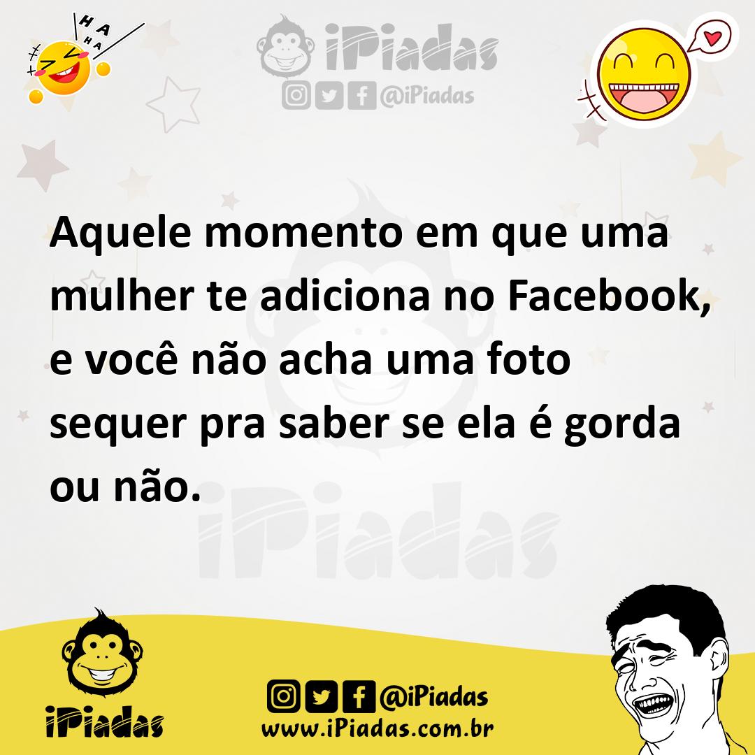 Ilustração de Aquele momento em que uma mulher te adiciona no Facebook, e você não a... no iPiadas