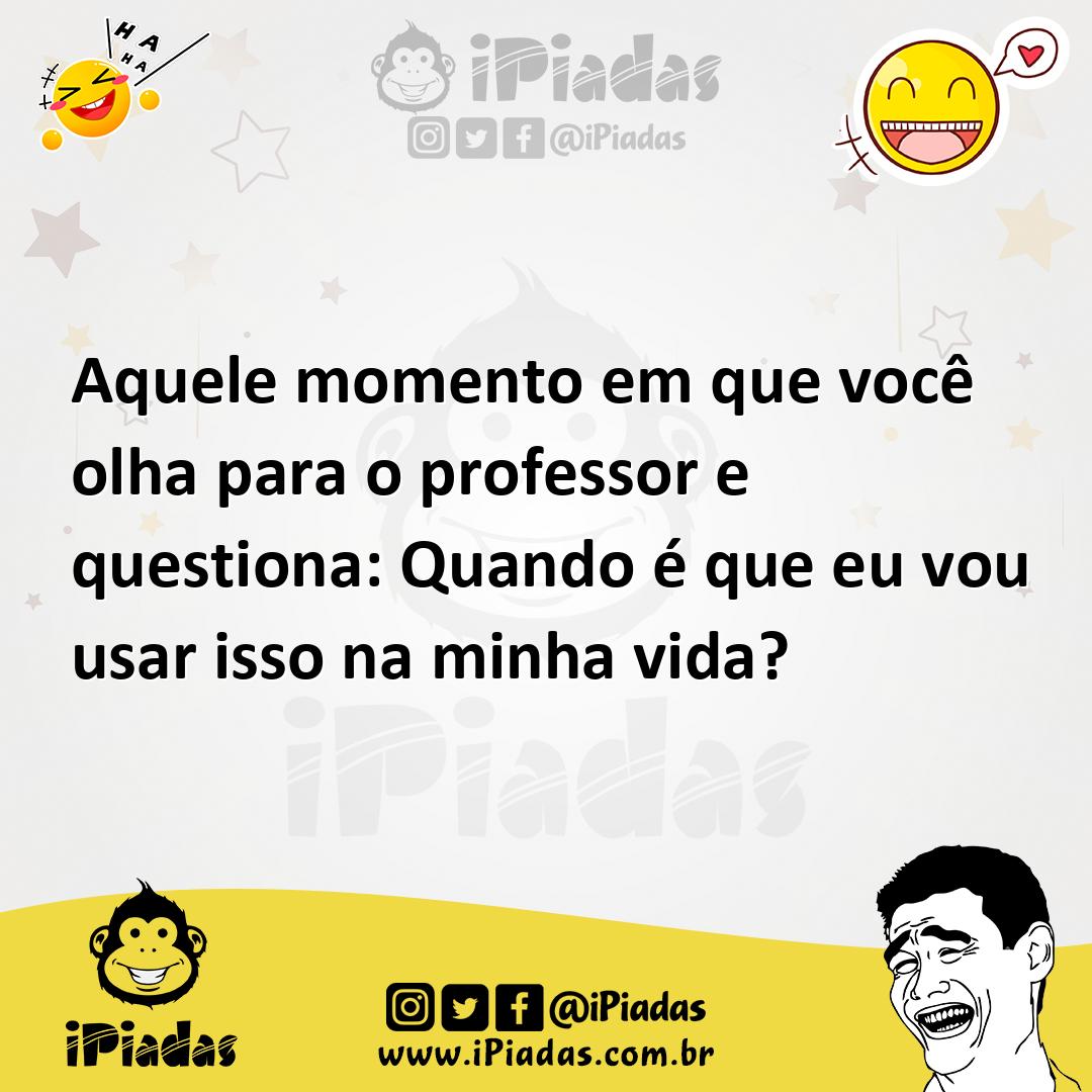 Ilustração de Aquele momento em que você olha para o professor e questiona: Quando é... no iPiadas