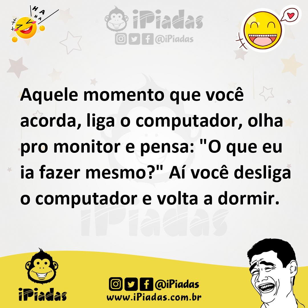 Ilustração de Aquele momento que você acorda, liga o computador, olha pro monitor e... no iPiadas