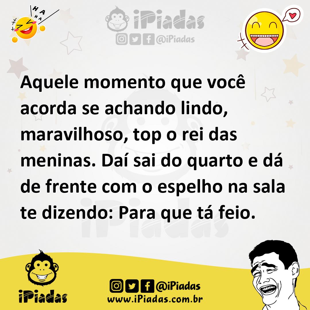 Ilustração de Aquele momento que você acorda se achando lindo, maravilhoso, top o re... no iPiadas