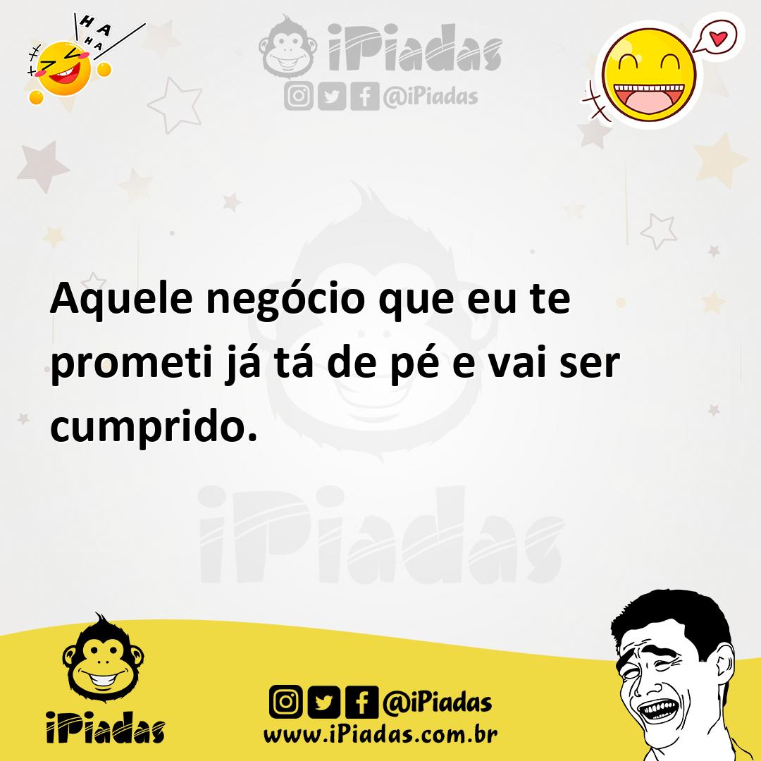 Ilustração de Aquele negócio que eu te prometi já tá de pé e vai ser cumprido. no iPiadas