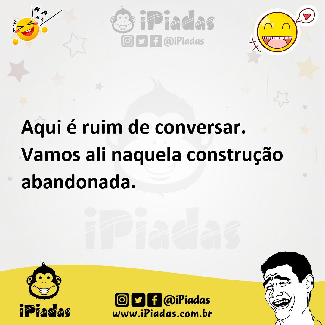 Ilustração de Aqui é ruim de conversar. Vamos ali naquela construção abandonada. no iPiadas