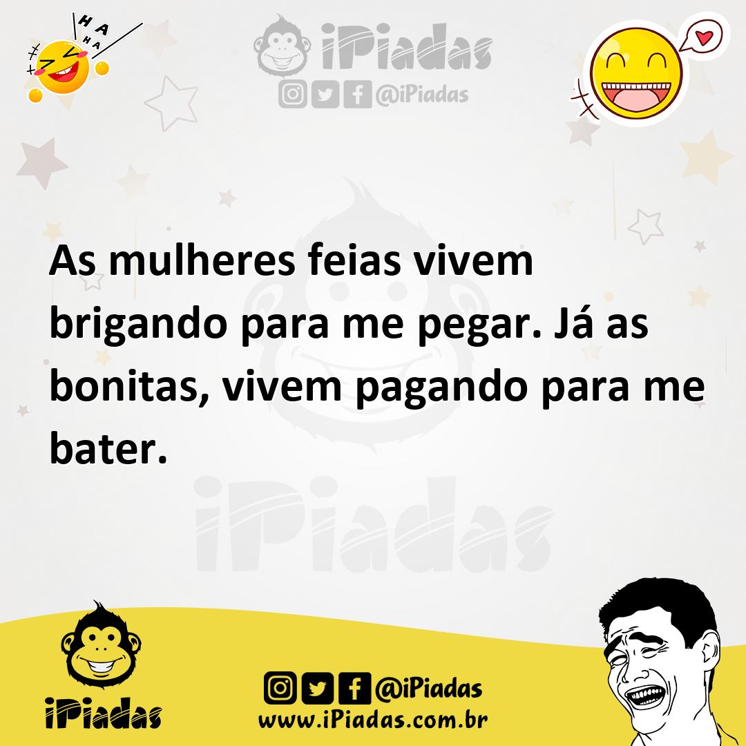 Ilustração de As mulheres feias vivem brigando para me pegar. Já as bonitas, vivem p... no iPiadas