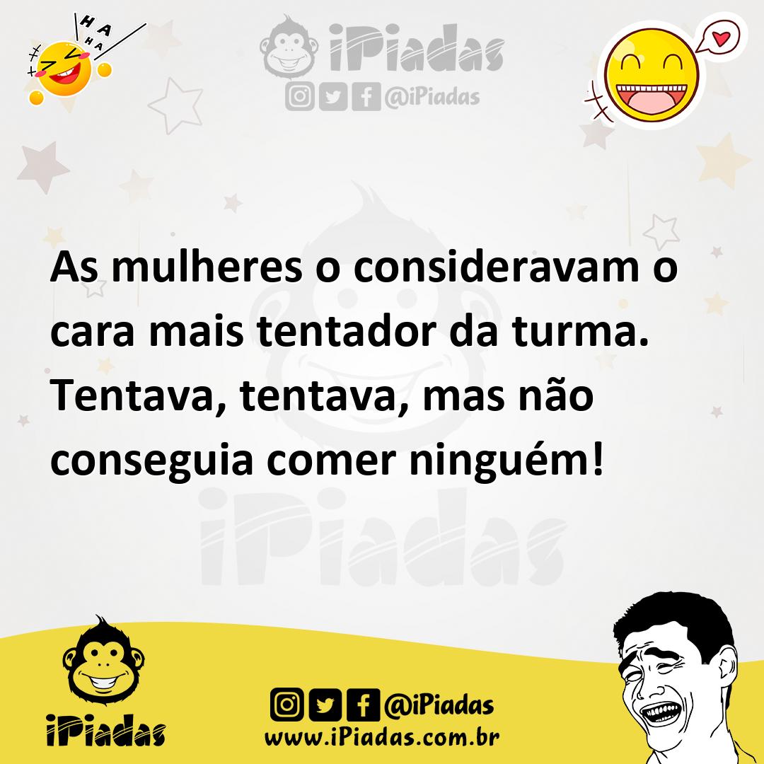 Ilustração de As mulheres o consideravam o cara mais tentador da turma. Tentava, ten... no iPiadas