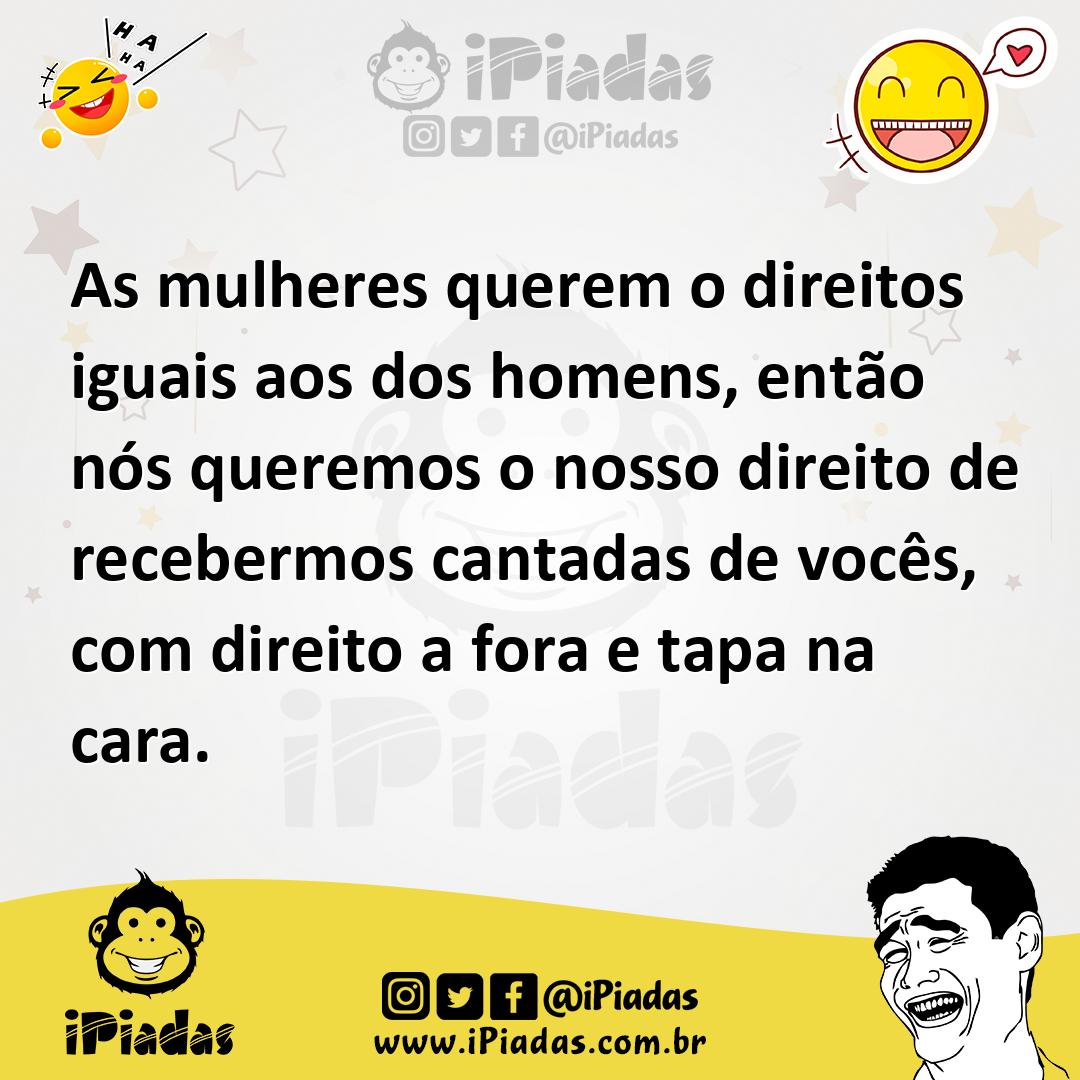 Ilustração de As mulheres querem o direitos iguais aos dos homens, então nós queremo... no iPiadas